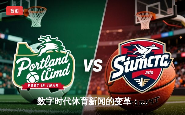 数字时代体育新闻的变革：从信息传递到情感连接的艺术