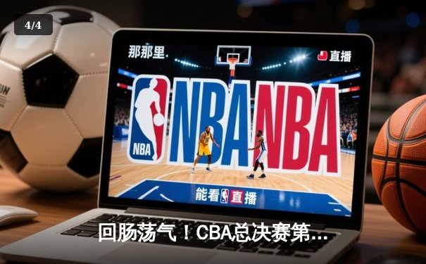 回肠荡气！CBA总决赛第四战辽宁逆转广东，总分扳平至2-2 - 4
