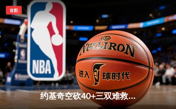 约基奇空砍40+三双难救主，掘金加时惜败森林狼总比分2-3落后