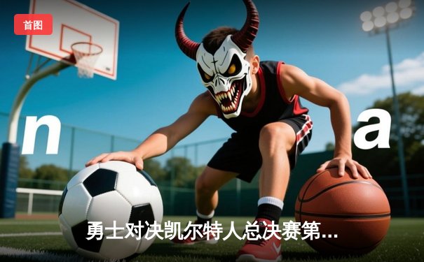 勇士对决凯尔特人总决赛第六场：库里36分助勇士夺冠