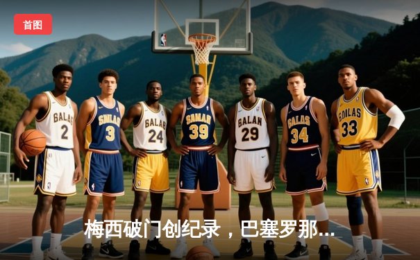 梅西破门创纪录，巴塞罗那3:1逆转尤文图斯夺欧冠四强席位