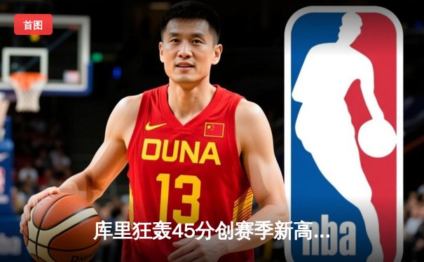 库里狂轰45分创赛季新高 勇士加时险胜凯尔特人重返西部前三
