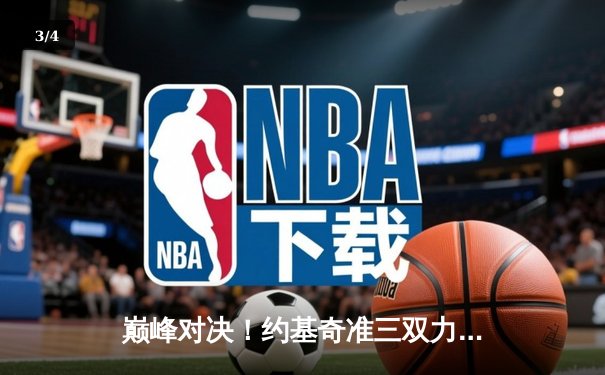 巅峰对决！约基奇准三双力压字母哥，掘金主场加时险胜雄鹿 - 3